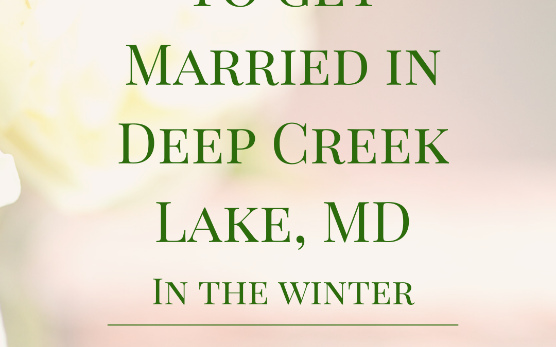 The Top 5 Reasons to get Married in Deep Creek Lake, Maryland in the Winter!